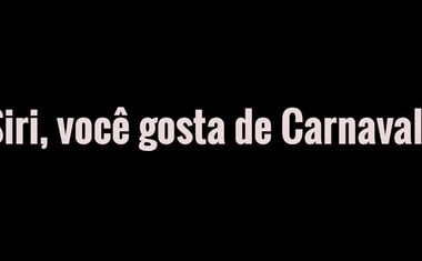 Siri dá a melhor resposta que você poderia ter para "você gosta de Carnaval?" 