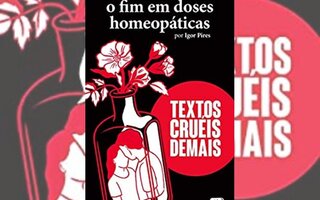 O Fim em Doses Homeopáticas (Textos Cruéis Demais), Igor Pires