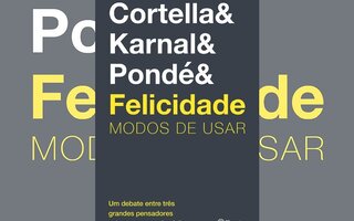 Felicidade: Modos de usar - Mario Sergio Cortella / Leandro Karnal / Luis Felipe Pondé