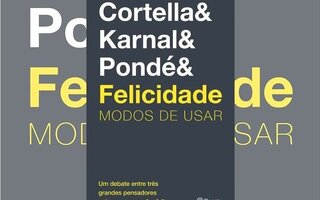 Felicidade: Modos de usar, Mario Sergio Cortella / Leandro Karnal / Luis Felipe Pondé