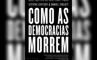 Como as Democracias Morrem, de Steven Levitsky e Daniel Ziblatt