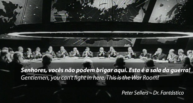 Senhores, vocês não podem brigar aqui. Esta é a sala da guerra! 